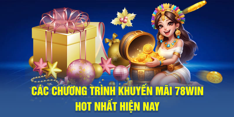 Các chương trình khuyến mãi 78WIN hot nhất hiện nay